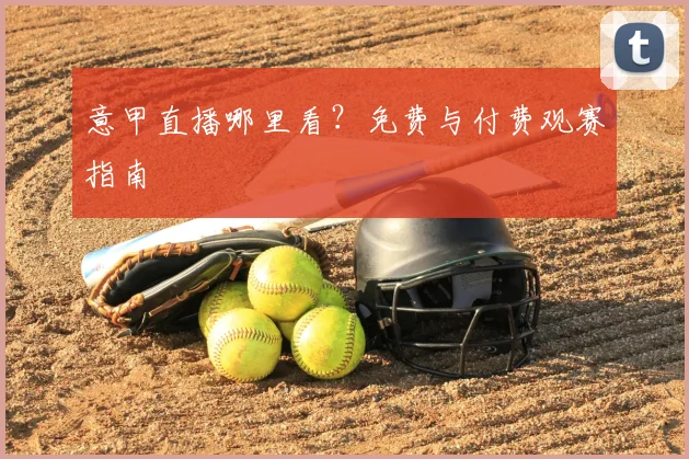 意甲直播哪里看？免费与付费观赛指南