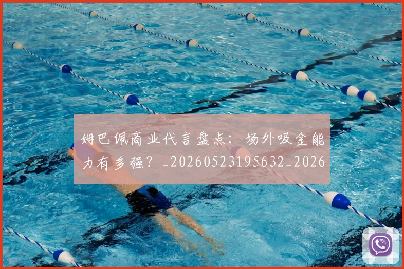 姆巴佩商业代言盘点：场外吸金能力有多强？_20260523195632_20260703231422