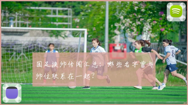 国足换帅传闻汇总:哪些名字曾与帅位联系在一起?
