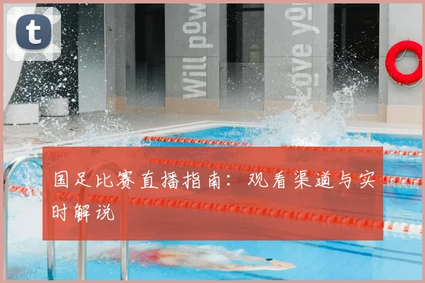 国足比赛直播指南：观看渠道与实时解说