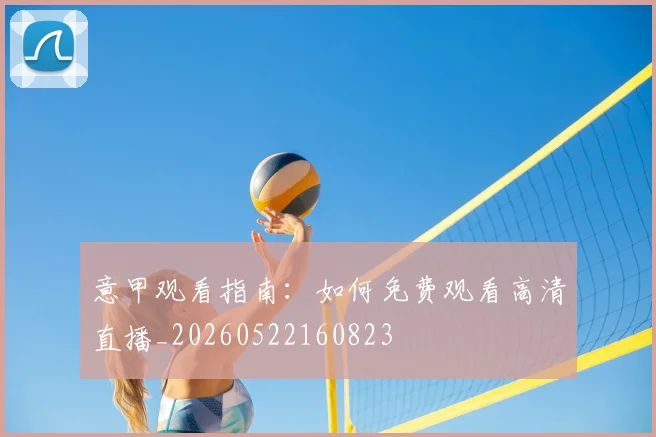意甲观看指南:如何免费观看高清直播_20260522160823
