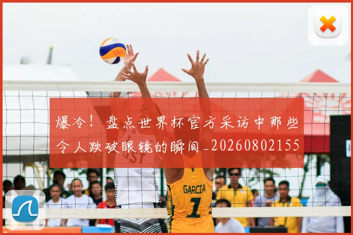 爆冷！盘点世界杯官方采访中那些令人跌破眼镜的瞬间_20260802155344