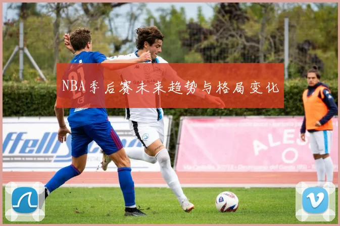 NBA季后赛未来趋势与格局变化