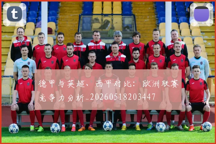 德甲与英超、西甲对比:欧洲联赛竞争力分析_20260518203447