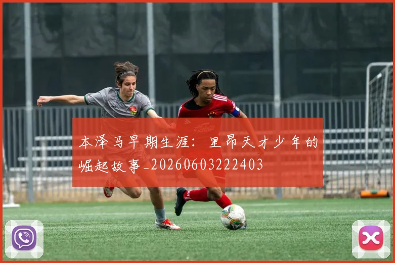 本泽马早期生涯：里昂天才少年的崛起故事_20260603222403