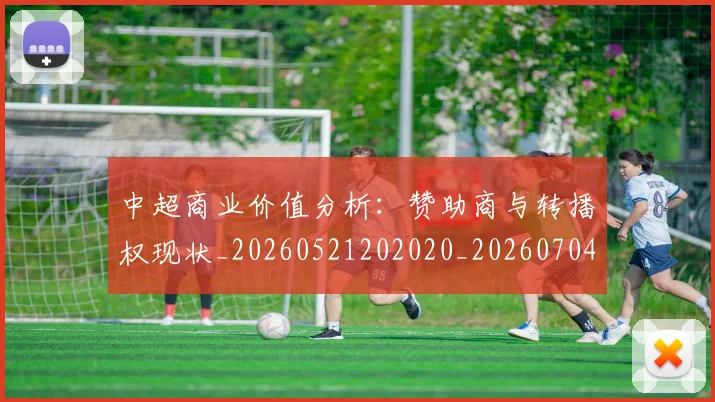 中超商业价值分析：赞助商与转播权现状_20260521202020_20260704163846
