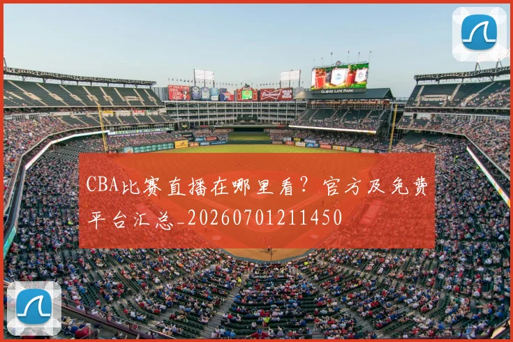CBA比赛直播在哪里看？官方及免费平台汇总_20260701211450
