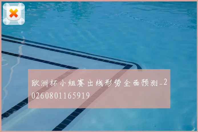 欧洲杯小组赛出线形势全面预测_20260801165919